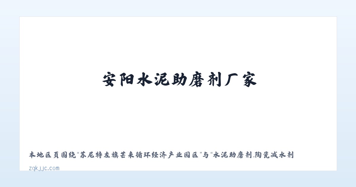 苏尼特左旗芒来循环经济产业园区 - 水泥助磨剂,陶瓷减水剂,安阳水泥助磨剂厂家，安阳陶瓷减水剂供应商-安阳市正强建材有限公司 主图